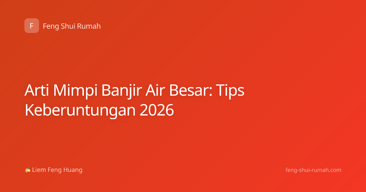 Arti Mimpi Banjir Air Besar: Tips Keberuntungan 2026