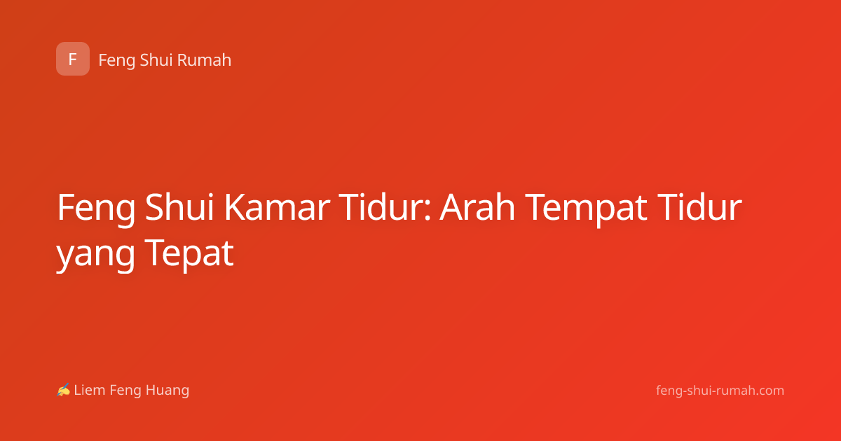 Feng Shui Kamar Tidur: Arah Tempat Tidur yang Tepat