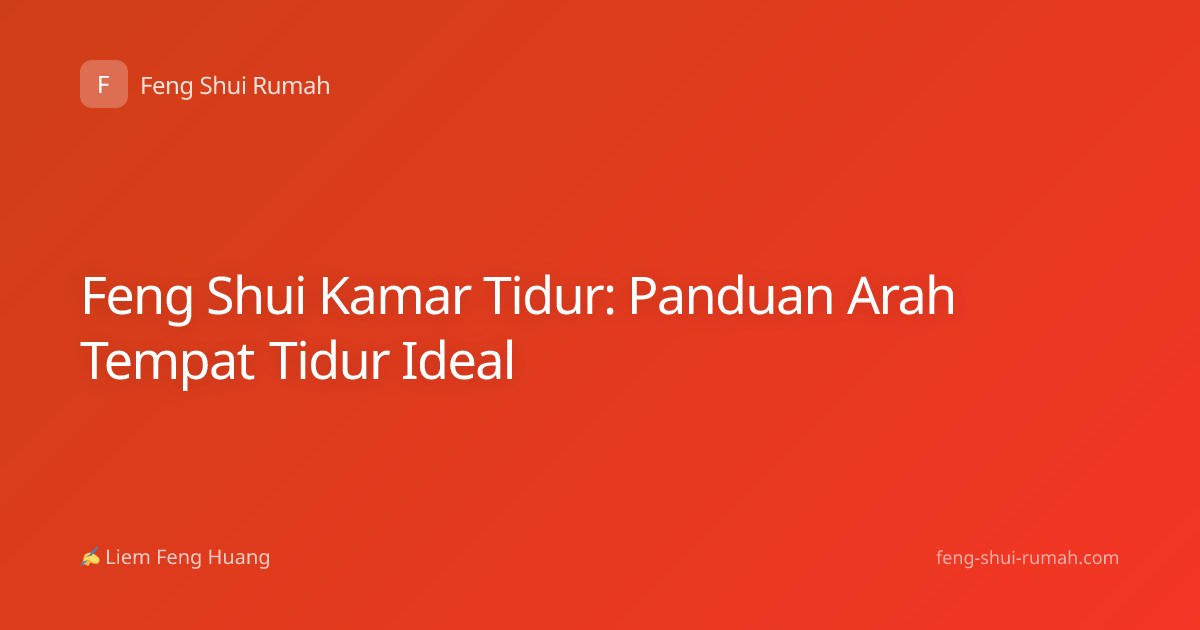 Feng Shui Kamar Tidur: Panduan Arah Tempat Tidur Ideal