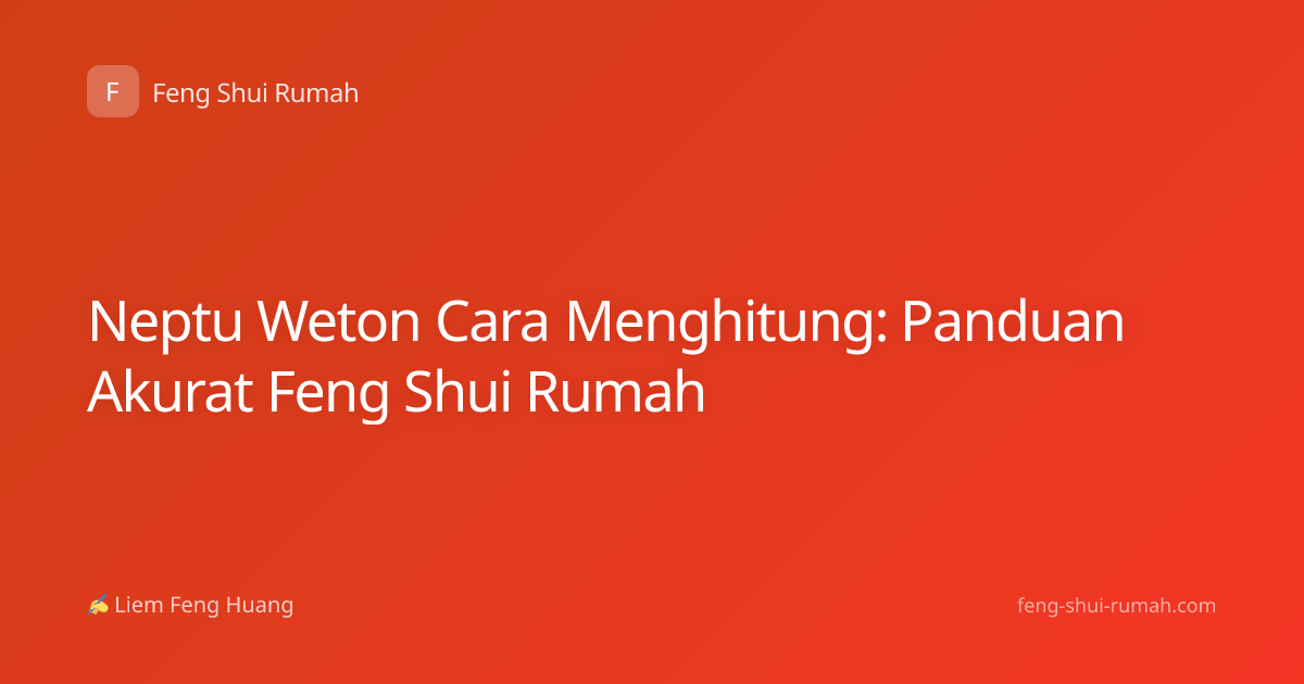 Neptu Weton Cara Menghitung: Panduan Akurat Feng Shui Rumah