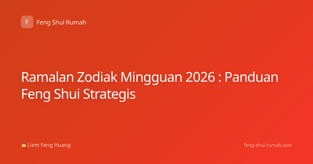 Ramalan Zodiak Mingguan 2026 : Panduan Feng Shui Strategis