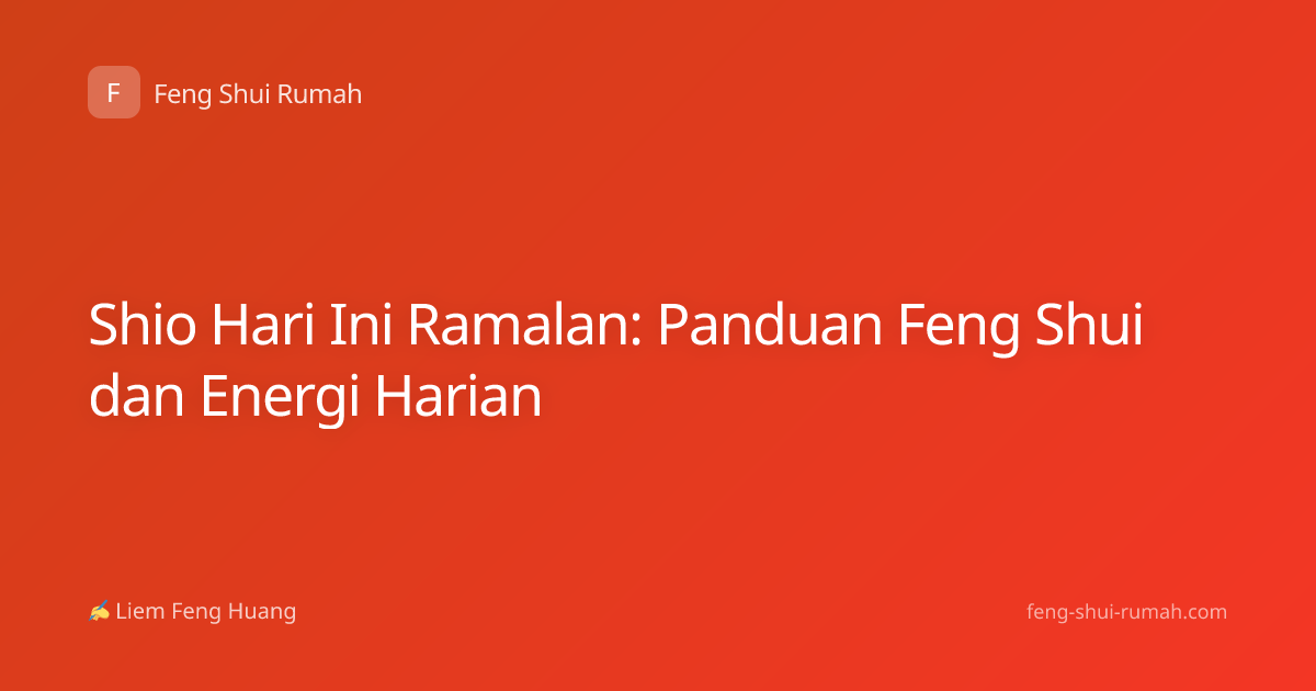 Shio Hari Ini Ramalan: Panduan Feng Shui dan Energi Harian