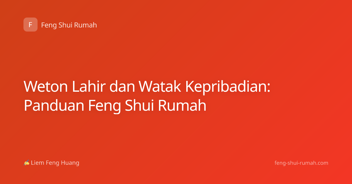 Weton Lahir dan Watak Kepribadian: Panduan Feng Shui Rumah